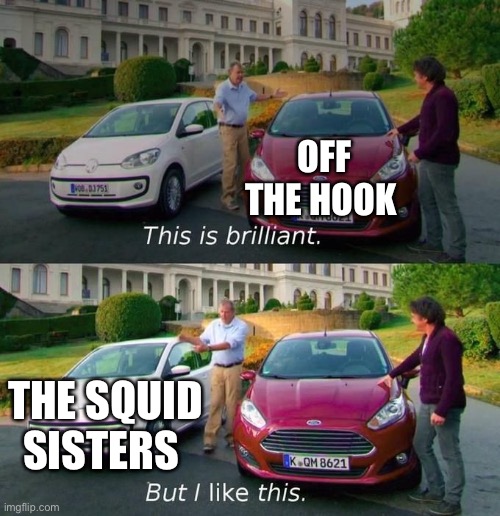 This Is Brilliant But I Like This | OFF THE HOOK; THE SQUID SISTERS | image tagged in this is brilliant but i like this | made w/ Imgflip meme maker