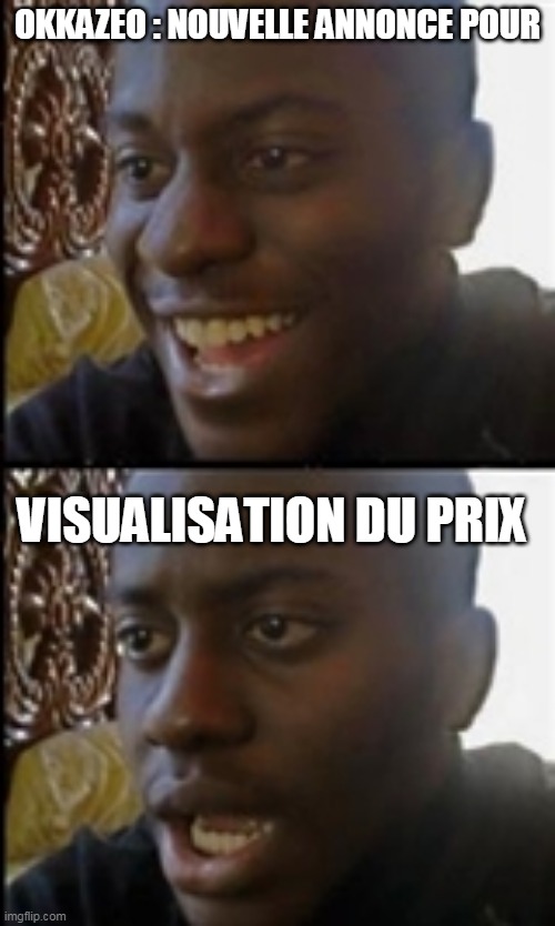 Disapointed black guy | OKKAZEO : NOUVELLE ANNONCE POUR; VISUALISATION DU PRIX | image tagged in disapointed black guy | made w/ Imgflip meme maker