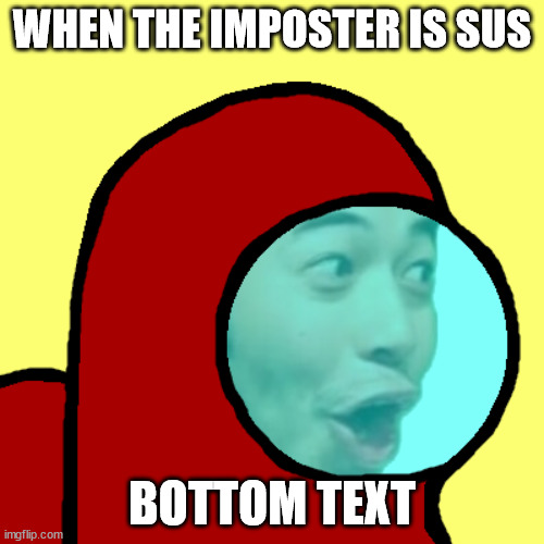 the good ol classic | WHEN THE IMPOSTER IS SUS; BOTTOM TEXT | image tagged in amogus pog | made w/ Imgflip meme maker