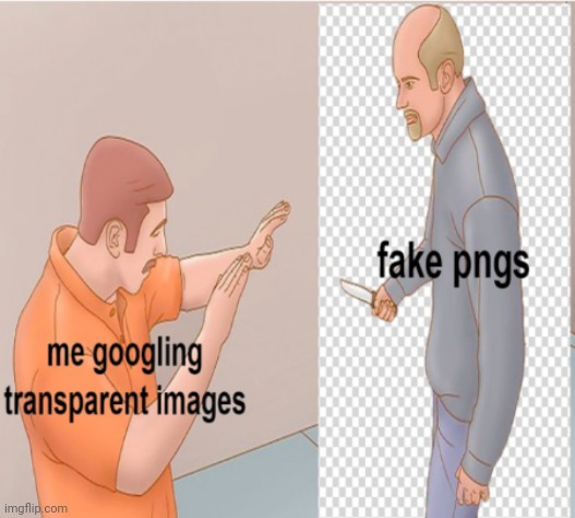 Fake pngs... | image tagged in google search,funny,memes,relatable | made w/ Imgflip meme maker