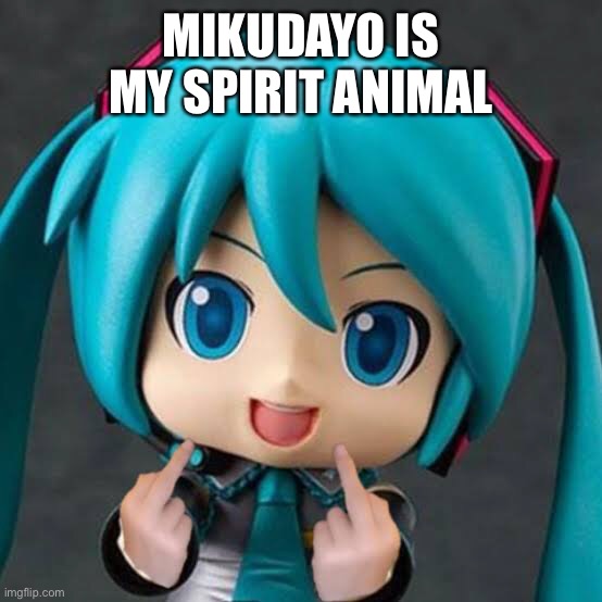 MIKUDAYO IS MY SPIRIT ANIMAL | made w/ Imgflip meme maker