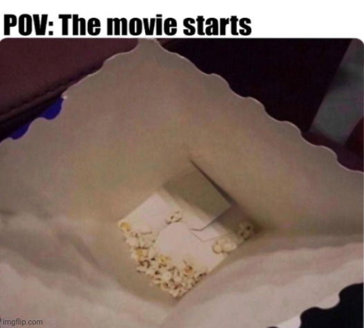 Relatable meme | image tagged in popcorn,movies,memes | made w/ Imgflip meme maker