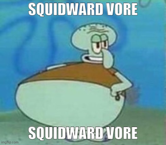 SQUIDWARD VORE; SQUIDWARD VORE | made w/ Imgflip meme maker