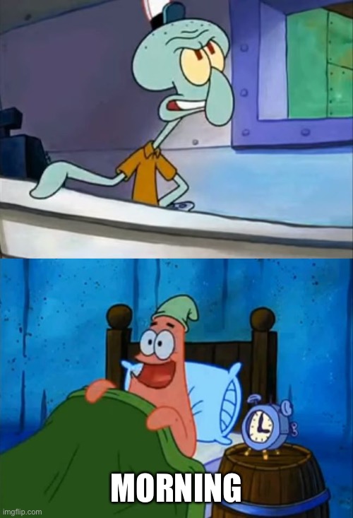 Squidward and Patrick 3 AM | MORNING | image tagged in squidward and patrick 3 am | made w/ Imgflip meme maker