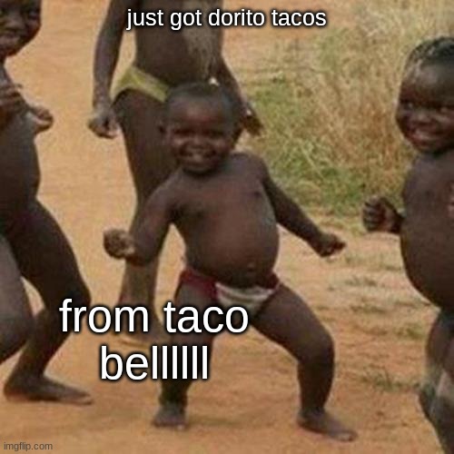 y e s and they were good | just got dorito tacos; from taco bellllll | image tagged in memes,third world success kid | made w/ Imgflip meme maker