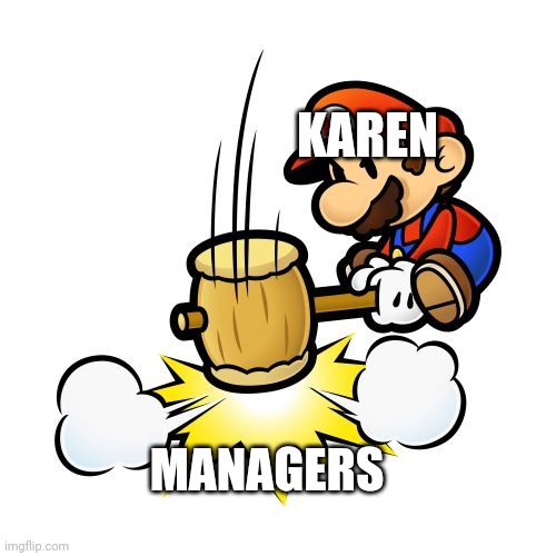 Mario Hammer Smash | KAREN; MANAGERS | image tagged in memes,mario hammer smash | made w/ Imgflip meme maker