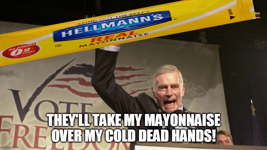 THEY'LL TAKE MY MAYONNAISE OVER MY COLD DEAD HANDS! | image tagged in mayonnaise,nra | made w/ Imgflip meme maker