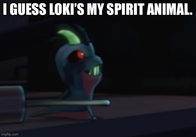 I GUESS LOKI’S MY SPIRIT ANIMAL. | made w/ Imgflip meme maker