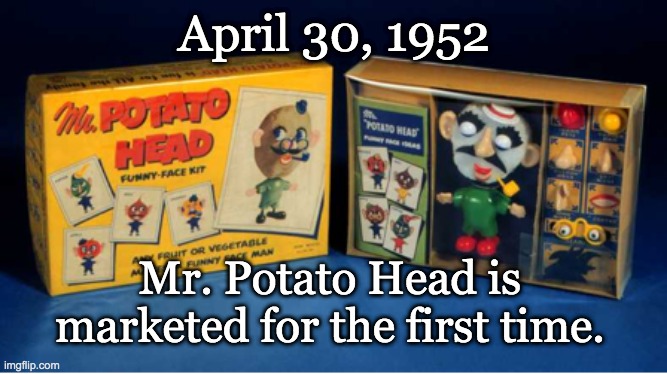 April 30, 1952; Mr. Potato Head is marketed for the first time. | image tagged in mr potato head,potato | made w/ Imgflip meme maker