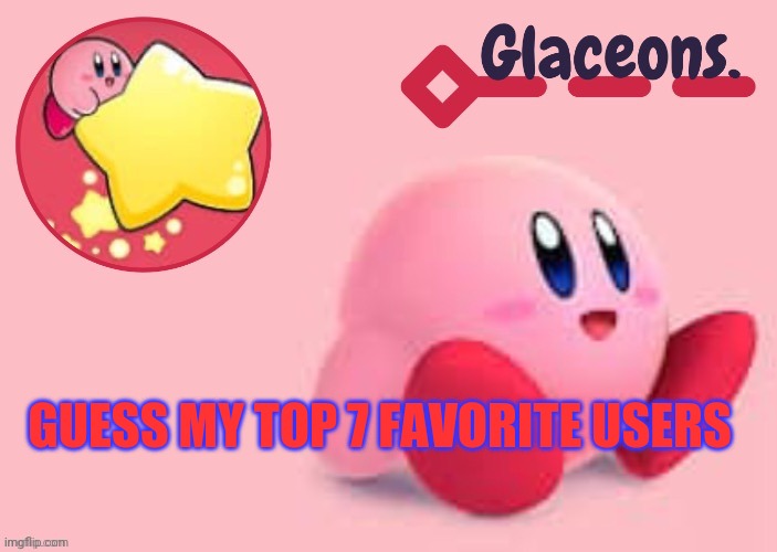 Kirby | GUESS MY TOP 7 FAVORITE USERS | image tagged in kirby | made w/ Imgflip meme maker