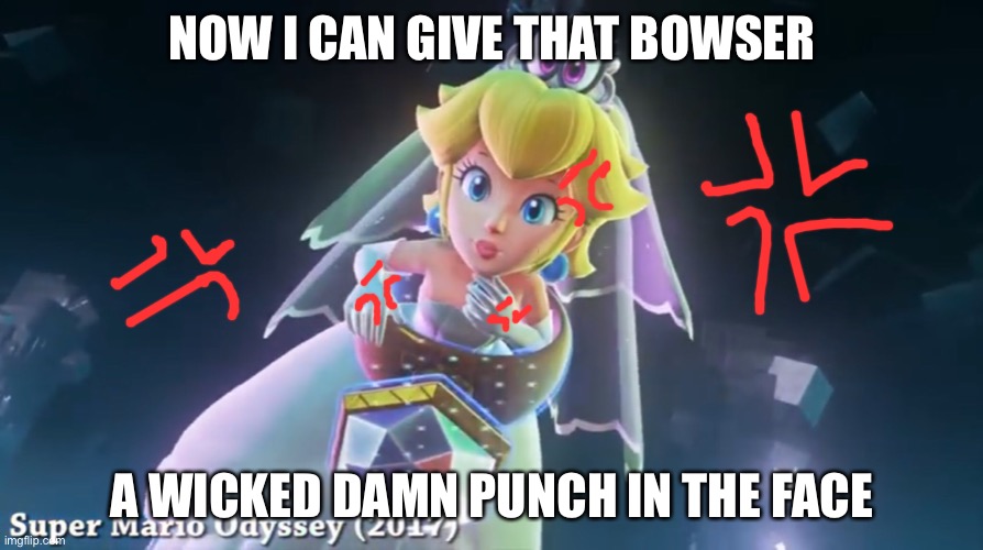 Peach Is Getting Mad | NOW I CAN GIVE THAT BOWSER; A WICKED DAMN PUNCH IN THE FACE | image tagged in memes,princess peach,super mario odyssey | made w/ Imgflip meme maker