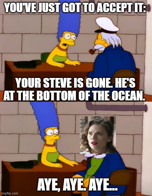 This is ten years too late but whatever. Endgame never happened. Endgame!Steve was a skrull. | YOU'VE JUST GOT TO ACCEPT IT:; YOUR STEVE IS GONE. HE'S AT THE BOTTOM OF THE OCEAN. AYE, AYE. AYE... | image tagged in simpsons,marge simpson,mcu,captain america | made w/ Imgflip meme maker