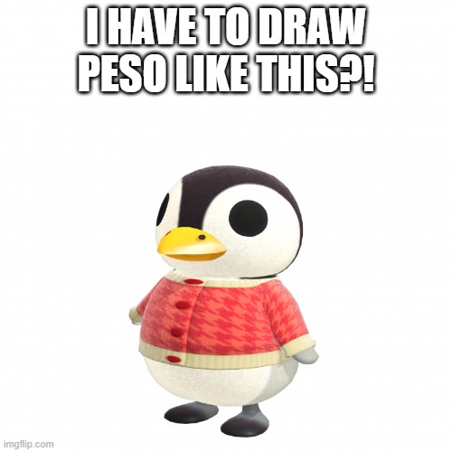 I HAVE TO DRAW PESO LIKE THIS?! | made w/ Imgflip meme maker