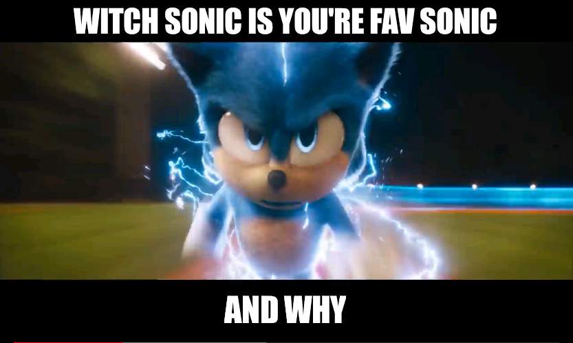 Movie sonic going fast | WITCH SONIC IS YOU'RE FAV SONIC; AND WHY | image tagged in movie sonic going fast | made w/ Imgflip meme maker