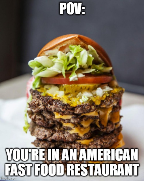 This meme is brought to you by Fatburger | POV:; YOU'RE IN AN AMERICAN FAST FOOD RESTAURANT | image tagged in hamburger,united states,america,fast food,memes | made w/ Imgflip meme maker