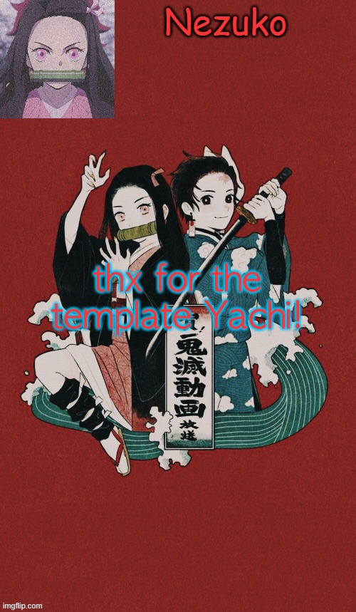 NEZUKO!!! temp thx yachi | thx for the template Yachi! | image tagged in nezuko temp thx yachi | made w/ Imgflip meme maker