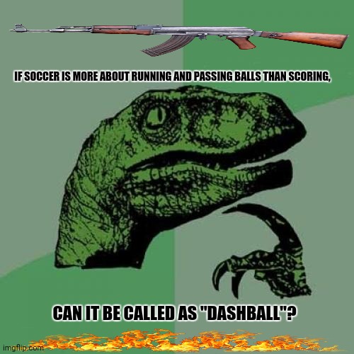 Philosoraptor | IF SOCCER IS MORE ABOUT RUNNING AND PASSING BALLS THAN SCORING, CAN IT BE CALLED AS "DASHBALL"? | image tagged in memes,philosoraptor,basketball | made w/ Imgflip meme maker