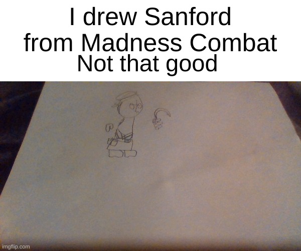 Madness Combat 4 ever | I drew Sanford from Madness Combat; Not that good | made w/ Imgflip meme maker