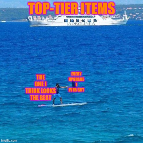 Umbrella Boat | TOP-TIER ITEMS; THE ONE I THINK LOOKS THE BEST; EVERY UPGRADE I EVER GOT | image tagged in umbrella boat | made w/ Imgflip meme maker
