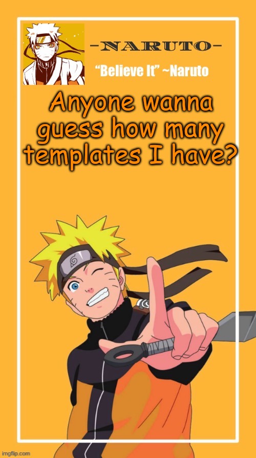 .-. (also, new temp credit to e......) | Anyone wanna guess how many templates I have? | image tagged in yes another naruto temp | made w/ Imgflip meme maker