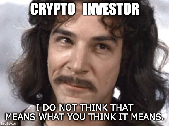 Crypto Investor | CRYPTO   INVESTOR; I DO NOT THINK THAT MEANS WHAT YOU THINK IT MEANS. | image tagged in i do not think that means what you think it means | made w/ Imgflip meme maker