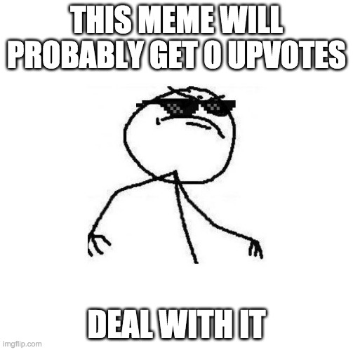 GIMME UPOVTES | THIS MEME WILL PROBABLY GET 0 UPVOTES; DEAL WITH IT | image tagged in deal with it like a boss | made w/ Imgflip meme maker