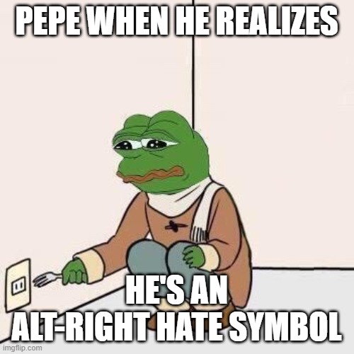 Sad Pepe Suicide | PEPE WHEN HE REALIZES HE'S AN ALT-RIGHT HATE SYMBOL | image tagged in sad pepe suicide | made w/ Imgflip meme maker