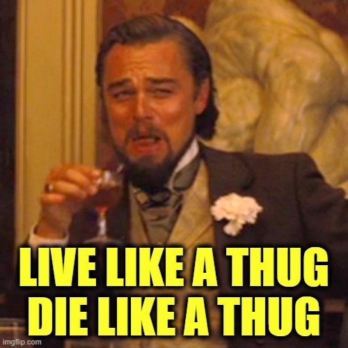 Laughing Leo Meme | LIVE LIKE A THUG
DIE LIKE A THUG | image tagged in memes,laughing leo | made w/ Imgflip meme maker