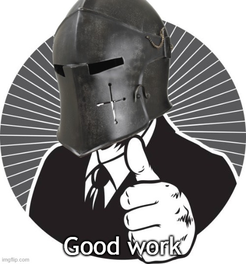 Thumbs Up Crusader | Good work | image tagged in thumbs up crusader | made w/ Imgflip meme maker