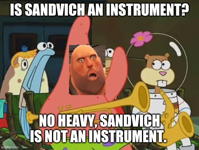 sandvich is instrument in war! | IS SANDVICH AN INSTRUMENT? NO HEAVY, SANDVICH IS NOT AN INSTRUMENT. | image tagged in is mayonnaise an instrument | made w/ Imgflip meme maker