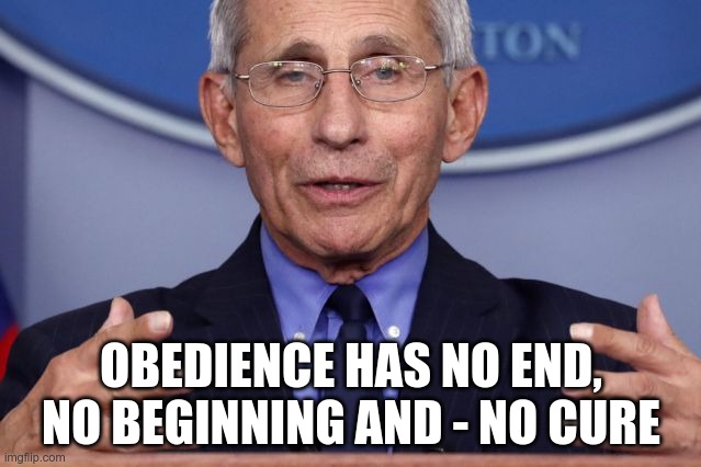 Obey |  OBEDIENCE HAS NO END, NO BEGINNING AND - NO CURE | image tagged in dr anthony fauci,covid-19,obey | made w/ Imgflip meme maker