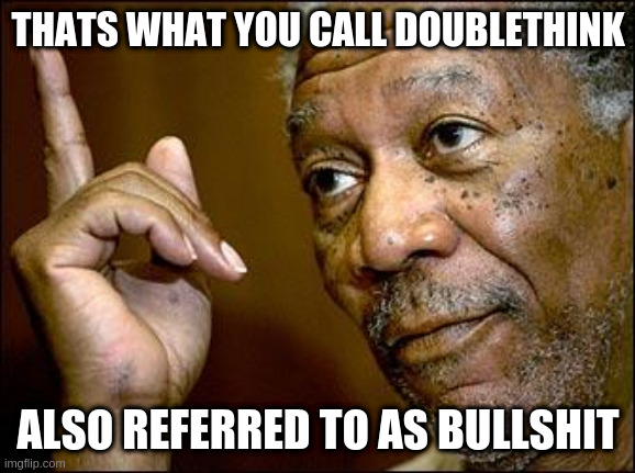 Typical newsday | THATS WHAT YOU CALL DOUBLETHINK ALSO REFERRED TO AS BULLSHIT | image tagged in this morgan freeman,canada | made w/ Imgflip meme maker