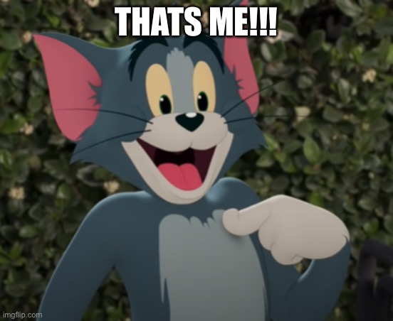 Happy Tom | THATS ME!!! | image tagged in happy tom | made w/ Imgflip meme maker