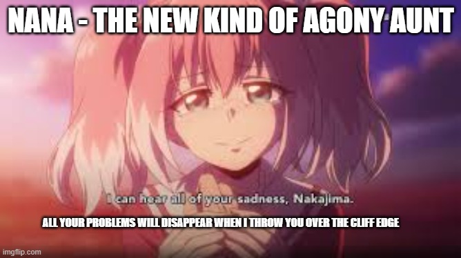 New kind of agony aunt | NANA - THE NEW KIND OF AGONY AUNT; ALL YOUR PROBLEMS WILL DISAPPEAR WHEN I THROW YOU OVER THE CLIFF EDGE | image tagged in talentless nana | made w/ Imgflip meme maker