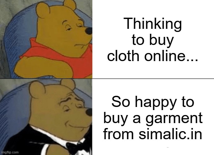 Looking good is too much important... | Thinking to buy cloth online... So happy to buy a garment from simalic.in | image tagged in memes,tuxedo winnie the pooh,online shopping,clothing,kirito sword art online | made w/ Imgflip meme maker