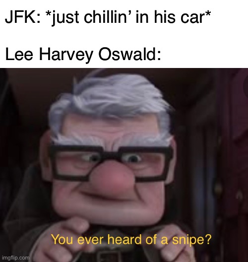 Poor JFK | JFK: *just chillin’ in his car*
 
Lee Harvey Oswald: | image tagged in funny,memes,jfk,assassination,dark humor,up | made w/ Imgflip meme maker