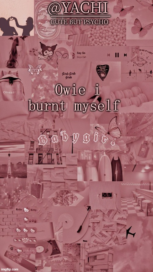 Yachis temp | Owie i burnt myself | image tagged in yachis temp | made w/ Imgflip meme maker