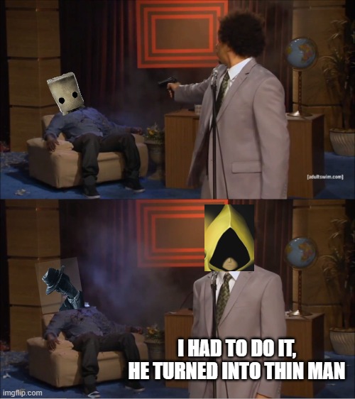 Who Killed Hannibal Meme | I HAD TO DO IT, HE TURNED INTO THIN MAN | image tagged in memes,who killed hannibal | made w/ Imgflip meme maker