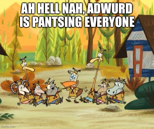 AH HELL NAH, ADWURD IS PANTSING EVERYONE | made w/ Imgflip meme maker