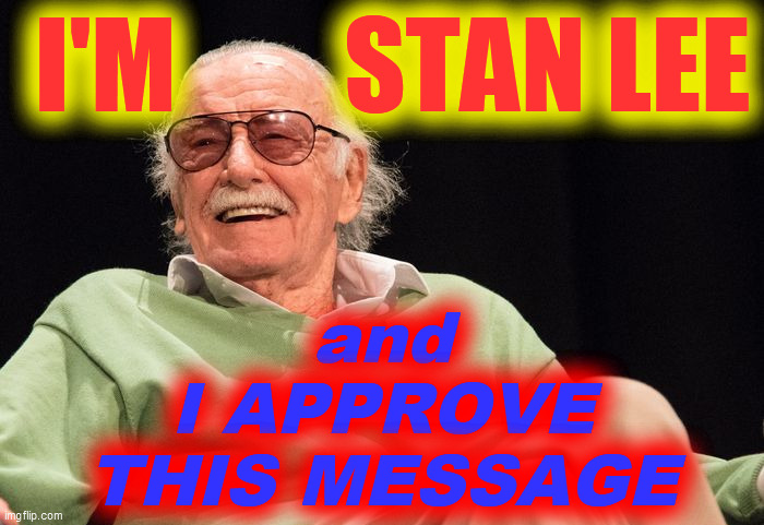 Dead. Stan. Lee. APPROVES. | I'M        STAN LEE; and
I APPROVE
THIS MESSAGE | image tagged in stan lee,marvel comics,captain america,the hulk,iron man,spiderman | made w/ Imgflip meme maker