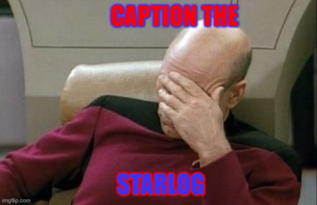 CHATTINS DATA | CAPTION THE STARLOG | image tagged in memes,captain picard facepalm | made w/ Imgflip meme maker