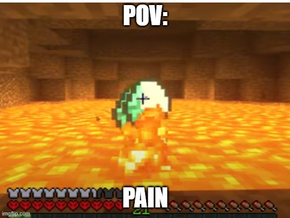 pain | POV:; PAIN | image tagged in minecraft,pain,lava | made w/ Imgflip meme maker