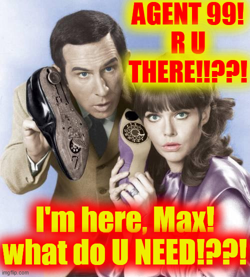 AGENT 99!
R U THERE!!??! I'm here, Max!
what do U NEED!??! | made w/ Imgflip meme maker