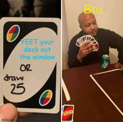 UNO Draw 25 Cards Meme | Bru; YEET your deck out the window | image tagged in memes,uno draw 25 cards | made w/ Imgflip meme maker