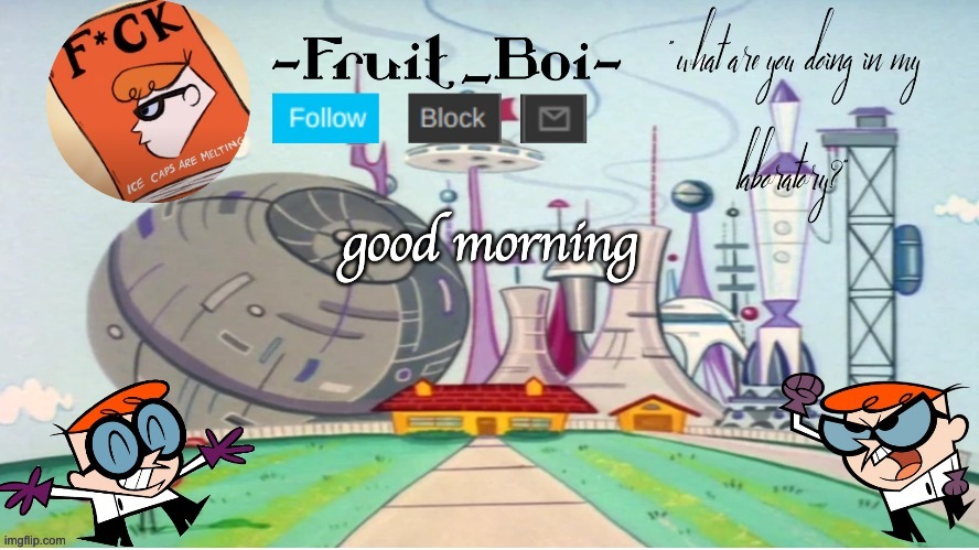 good morning | image tagged in dexter announcement made by the-goth-chicken | made w/ Imgflip meme maker