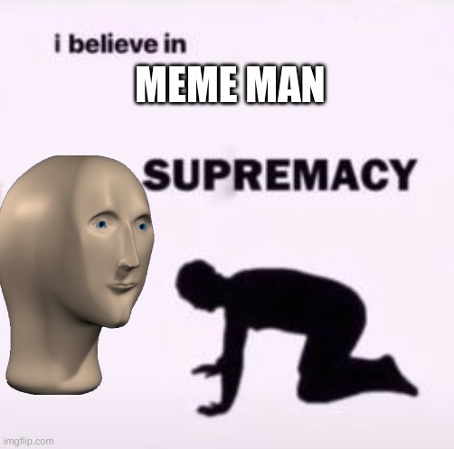 I bilef en meem mehn suprimenci | MEME MAN | image tagged in i believe in supremacy,meme man | made w/ Imgflip meme maker