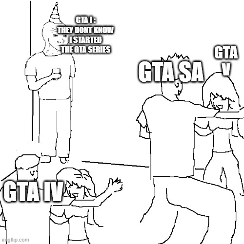 They don't know | GTA I : THEY DONT KNOW I STARTED THE GTA SERIES; GTA V; GTA SA; GTA IV | image tagged in they don't know | made w/ Imgflip meme maker
