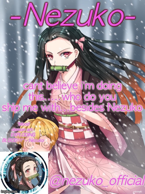 Nezuko-Chan Template | cant believe i’m doing this.....who do you ship me with...besides Nezuko | image tagged in nezuko-chan template | made w/ Imgflip meme maker