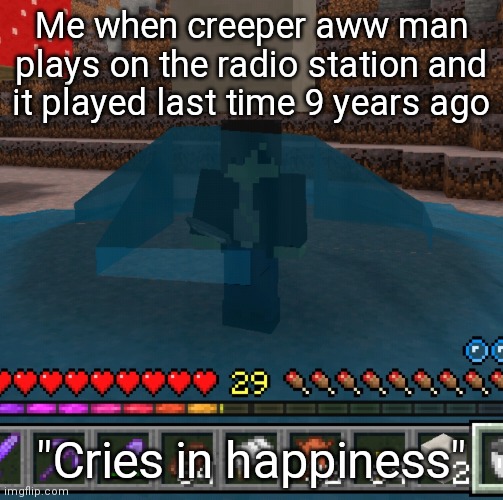 Who can relate, thats what everyone talked about in kindergarten | Me when creeper aww man plays on the radio station and it played last time 9 years ago; "Cries in happiness" | image tagged in zombified chrom ender cry | made w/ Imgflip meme maker