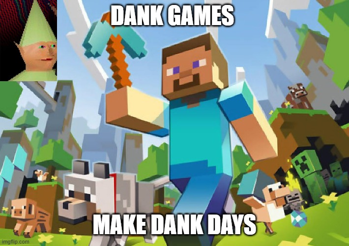 Minecraft #1 | DANK GAMES; MAKE DANK DAYS | image tagged in minecraft,dank memes | made w/ Imgflip meme maker